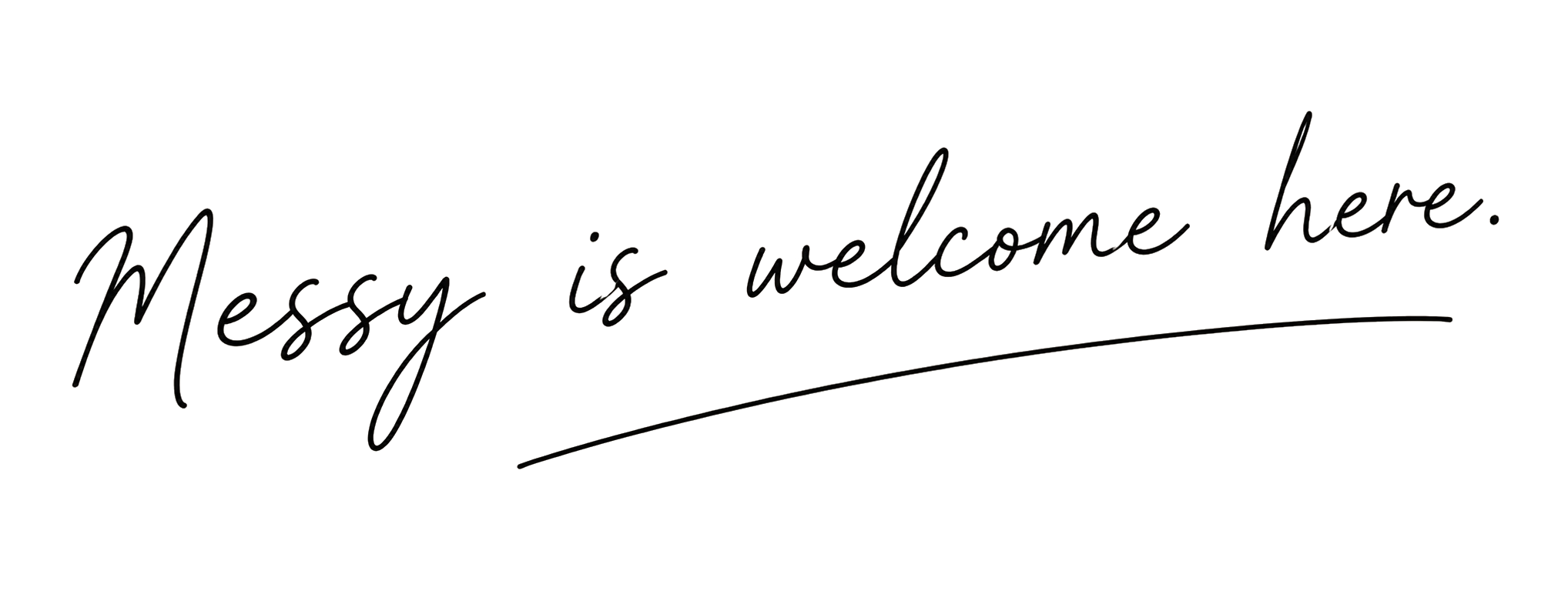 Messy is welcome here.